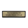 Plaque De Bureau Pretending to work from Home